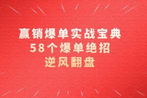 赢销爆单实操宝典，58个爆单绝招，逆风翻盘（63节课）