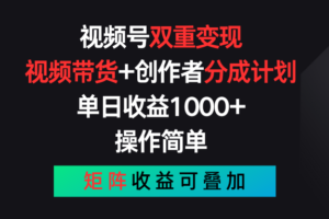 （11402期）视频号双重变现，视频带货+创作者分成计划 , 单日收益1000+，可矩阵