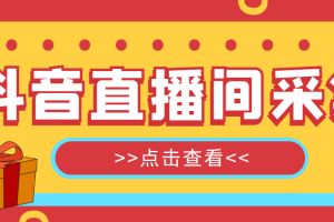 （5431期）抖音直播间获客引流助手，一键采集直播间用户排行榜【软件+教程】