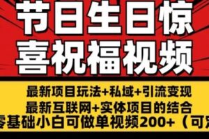 最新玩法可持久节日+生日惊喜视频的祝福零基础小白可做单视频200+(可定额)【揭秘】