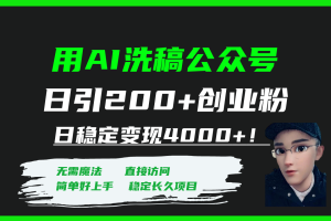 （7659期）用AI洗稿公众号日引200+创业粉日稳定变现4000+！