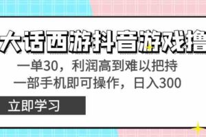 （8896期）靠大话西游抖音游戏撸金，一单30，利润高到难以把持，一部手机即可操作…