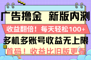 （10630期）广告撸金新版内测，收益翻倍！每天轻松100+，多机多账号收益无上限，抢…