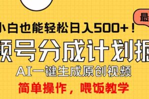 （9781期）玩转视频号分成计划，一键制作AI原创视频掘金，单号轻松日入500+小白也…