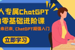 （7631期）职场人专属ChatGPT小白零基础进阶课，AI已至，未来已来，ChatGPT超强入门