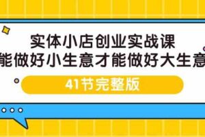 实体小店创业实战课，能做好小生意才能做好大生意-41节完整版