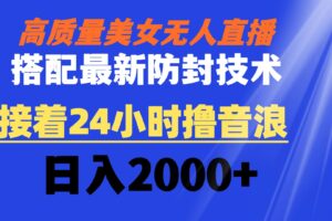 （8648期）高质量美女无人直播搭配最新防封技术 又能24小时撸音浪 日入2000+