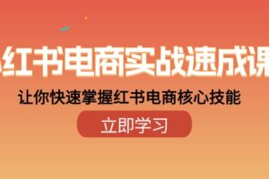 （10384期）小红书电商实战速成课，让你快速掌握红书电商核心技能（28课）