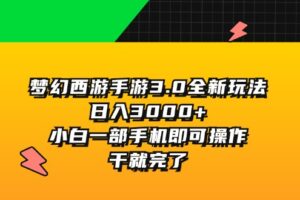 （11804期）梦幻西游手游3.0全新玩法，日入3000+，小白一部手机即可操作，干就完了