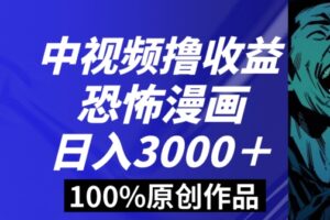 恐怖漫画中视频暴力撸收益，日入3000＋，100%原创玩法，小白轻松上手多种变现方式【揭秘】