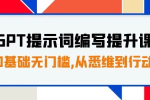 （7592期）GPT提示词编写提升课，0基础无门槛，从悉维到行动，30天16个课时