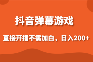 抖音弹幕游戏，直接开播不需要加白操作，小白日入200+