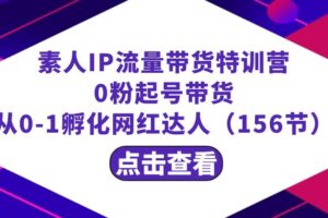 繁星·计划素人IP流量带货特训营：0粉起号带货 从0-1孵化网红达人（156节）