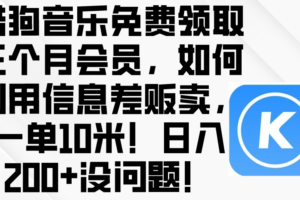 （10236期）酷狗音乐免费领取三个月会员，利用信息差贩卖，一单10米！日入200+没问题