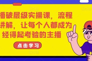 主播破层级实操课，流程化讲解，让每个人都成为经得起考验的主播