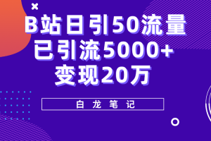 （5655期）B站日引50+流量，实战已引流5000+变现20万，超级实操课程。