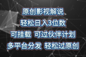 原创影视解说，轻松日入3位数，可挂载，可过伙伴计划，多平台分发轻松过原创