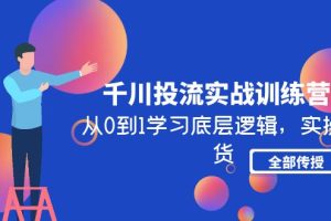 （4793期）千川投流实战训练营：从0到1学习底层逻辑，实操干货全部传授(无中创水印)