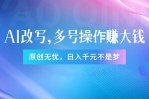 （11329期）头条新玩法：全自动AI指令改写，多账号操作，原创无忧！日赚1000+