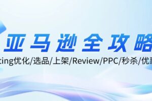 （12416期）亚马逊全攻略：Listing优化/选品/上架/Review/PPC/秒杀/优惠券/无水印课