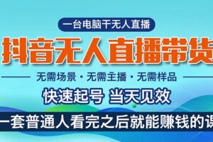 （10954期）抖音无人直播带货，小白就可以轻松上手，真正实现月入过万的项目