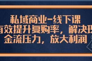 私域商业线下课，有效提升复购率，解决现金流压力，放大利润