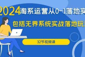 2024淘系运营从0-1落地实战课：包括无界系统实战落地玩法（32节）