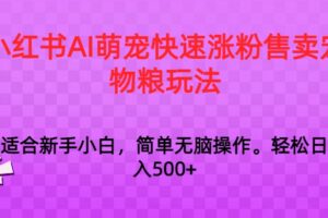 小红书AI萌宠快速涨粉售卖宠物粮玩法，日入1000+