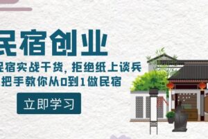 （8862期）民宿创业：十年民宿实战干货，拒绝纸上谈兵，手把手教你从0到1做民宿