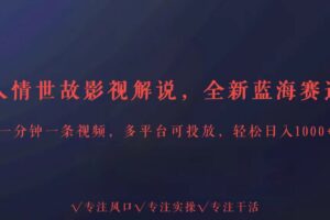 全新蓝海赛道人情世故解说，多平台投放轻松日入3000+