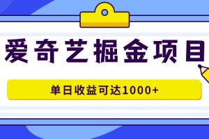 （7513期）爱奇艺掘金项目，一条作品几分钟完成，可批量操作，单日收益可达1000+