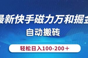 （10956期）最新快手磁力万和掘金，自动搬砖，轻松日入100-200，操作简单