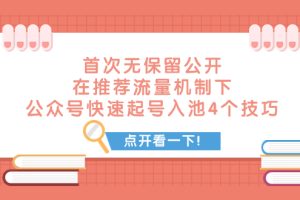 （7781期）某付费文章 首次无保留公开 在推荐流量机制下 公众号快速起号入池的4个技巧