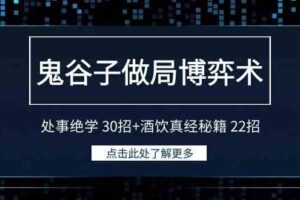 （9138期）鬼谷子做局博弈术：处事绝学 30招+酒饮真经秘籍 22招