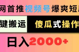 （9121期）视频号爆爽短剧推广，一键搬运，傻瓜式操作，日入2000+