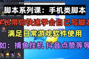 （6189期）学长脚本系列课：手机类脚本篇，学会自用或接单都很好！