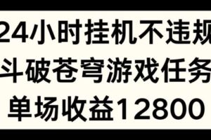 24小时无人挂JI不违规，斗破苍穹游戏任务，单场直播最高收益1280【揭秘】