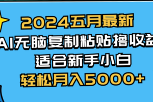 （10578期）2024五月最新AI撸收益玩法 无脑复制粘贴 新手小白也能操作 轻松月入5000+