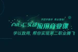 （8509期）AIGC-实战应用商业课：手把手教学 商业落地 学以致用 帮你实现第二职业腾飞