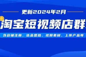 （9067期）淘宝短视频店群（更新2024年2月）含店铺注册、选品思路、视频素材、上传…