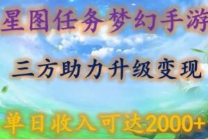 星图任务梦西手游，三方助力变现升级3.0.单日收入可达2000+【揭秘】