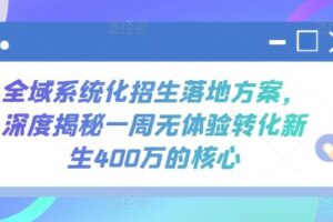 全域系统化招生落地方案，深度揭秘一周无体验转化新生400万的核心