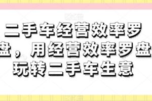 二手车经营效率罗盘，用经营效率罗盘玩转二手车生意