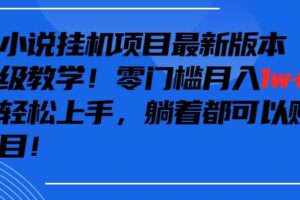 抖音最新小说挂机项目，保姆级教学，零成本月入1w+，小白轻松上手【揭秘】