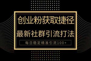 （10040期）创业粉捷径！最新被动引流方法大揭秘，实现每日100+精准引流