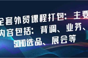 全套外贸课程打包：主要内容包括：背调、业务、SOHO选品、展会等