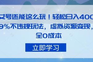 美女号还能这么玩！轻松日入400+，99%不违规玩法，虚拟资源变现，完全0成本【揭秘】