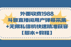 （7402期）外面收费1988斗音直播间用户弹幕采集+无限私信机快速精准获客【脚本+教程】