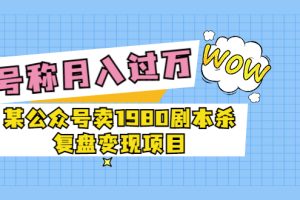 （3326期）某公众号卖1980剧本杀复盘变现项目，号称月入10000+这两年非常火