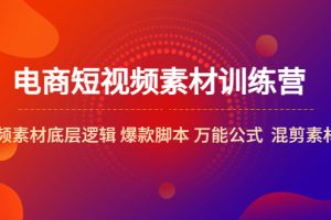 （5357期）电商短视频素材训练营：短视频素材底层逻辑 爆款脚本 万能公式  混剪素材等